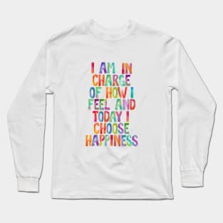 I Am in Charge of How I Feel and Today I Choose Happiness Long Sleeve T-Shirt